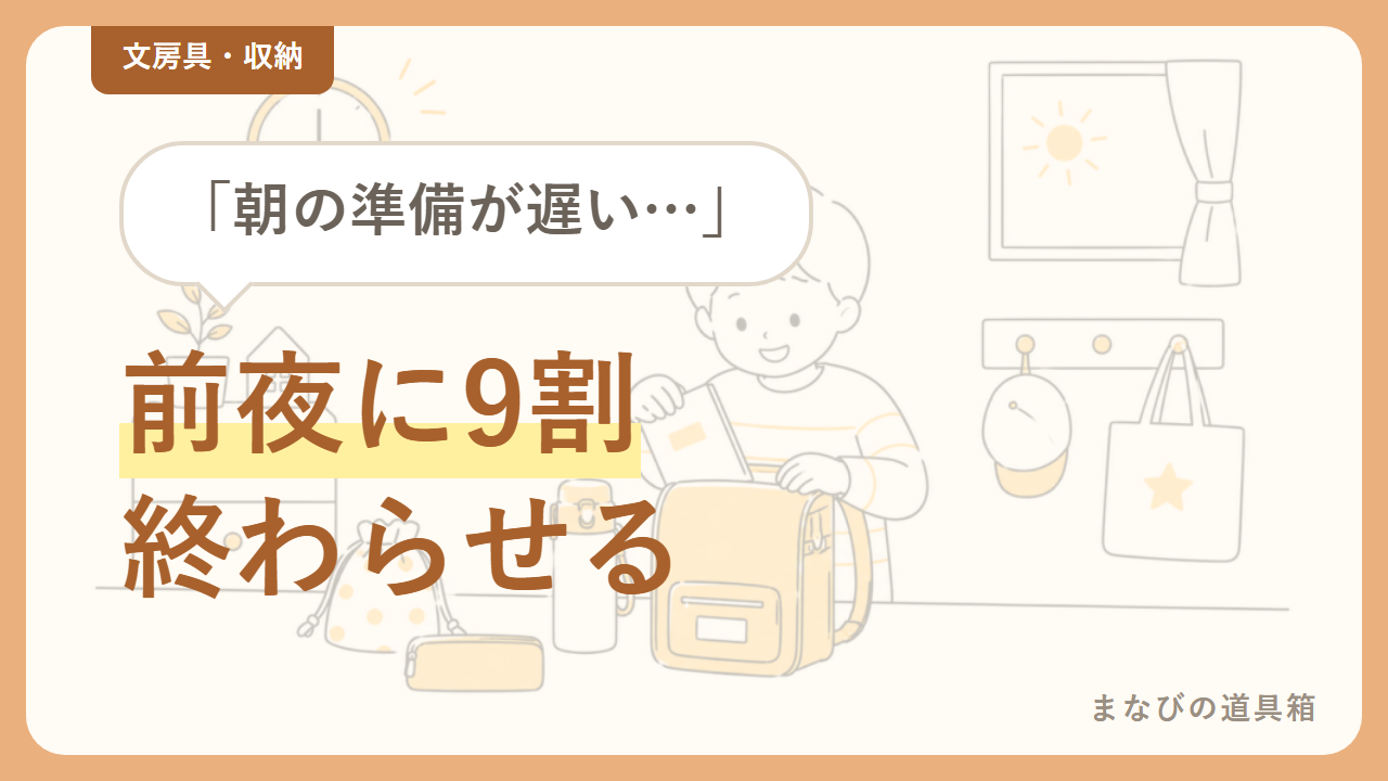 小学生が朝の準備に時間がかかるときの対処法｜前夜に9割終わらせて、順番を固定する